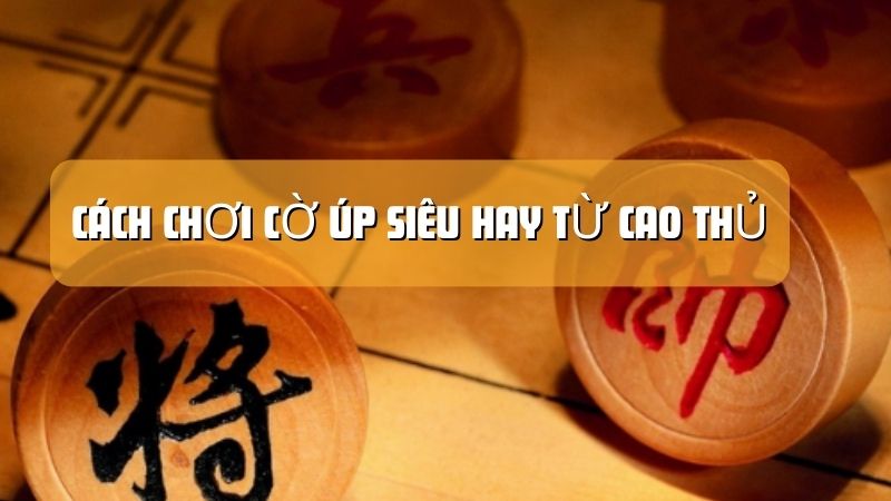 Học ngay cách chơi cờ úp hay nhất, dành cho cao thủ HUbet